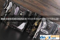 <b>高端主板和低端主板的区别 H310/B360/H370/Z370怎么选？</b>