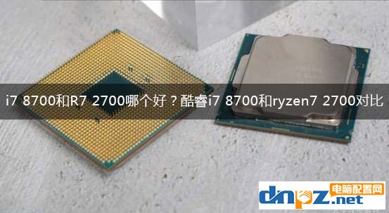 i7 8700和R7 2700哪个好?酷睿i7 8700和ryzen7 2700性能对比