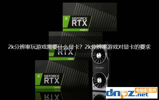 2k分辨率玩游戏需要什么显卡？2k分辨率游戏对显卡的要求