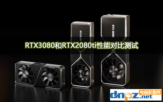 RTX3080比RTX2080ti显卡强多少？RTX3080和2080ti性能对比测试