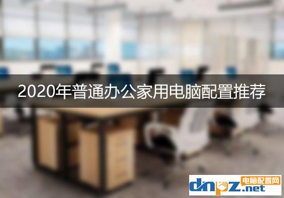 <b>2020年普通办公家用电脑配置推荐 什么配置适合办公家用？</b>