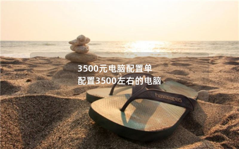3500元电脑配置单 配置3500左右的电脑