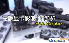 <b>丐版显卡影响性能吗？丐版显卡能不能用？</b>