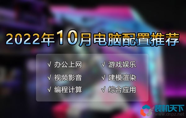 2022年10月电脑配置推荐(办公、游戏、3d渲染、视频剪辑多套高性价比配